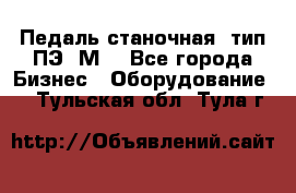 Педаль станочная  тип ПЭ 1М. - Все города Бизнес » Оборудование   . Тульская обл.,Тула г.